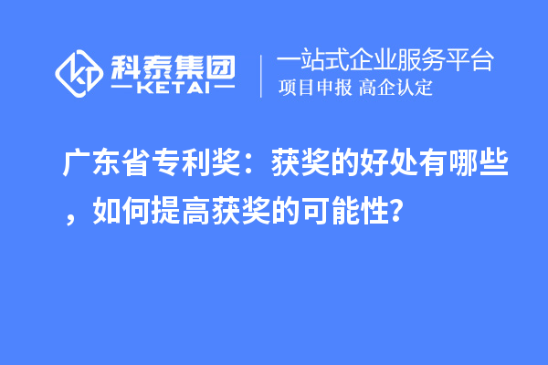 廣東省專利獎(jiǎng)：獲獎(jiǎng)的好處有哪些，如何提高獲獎(jiǎng)的可能性？