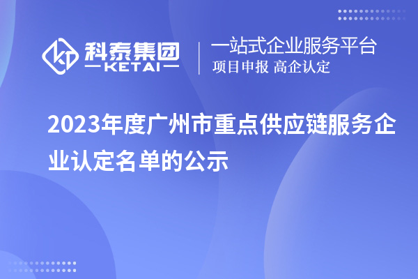 2023年度廣州市重點供應(yīng)鏈服務(wù)企業(yè)認(rèn)定名單的公示