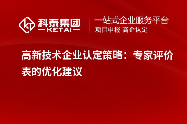 <a href=http://www.0753rcw.com target=_blank class=infotextkey>高新技術企業(yè)認定</a>策略：專家評價表的優(yōu)化建議