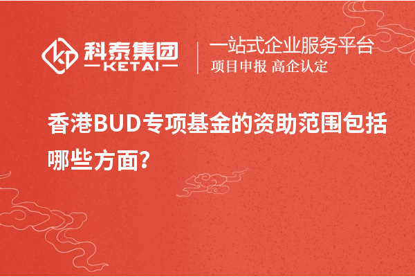 香港BUD專項(xiàng)基金的資助范圍包括哪些方面？