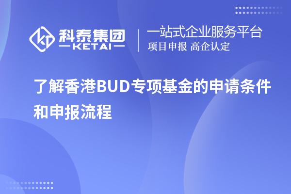 了解香港BUD專(zhuān)項(xiàng)基金的申請(qǐng)條件和申報(bào)流程