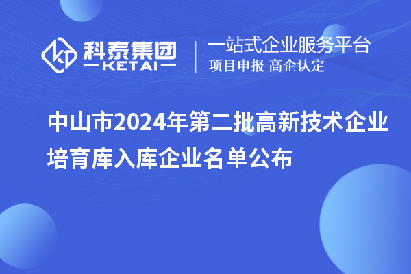 中山市2024年第二批高新技術(shù)企業(yè)培育庫入庫企業(yè)名單公布