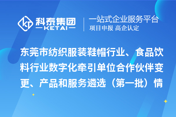 東莞市紡織服裝鞋帽行業(yè)、食品飲料行業(yè)數(shù)字化牽引單位合作伙伴變更、產(chǎn)品和服務(wù)遴選（第一批）情況公示