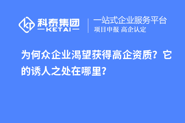 為何眾企業(yè)渴望獲得高企資質(zhì)？它的誘人之處在哪里？