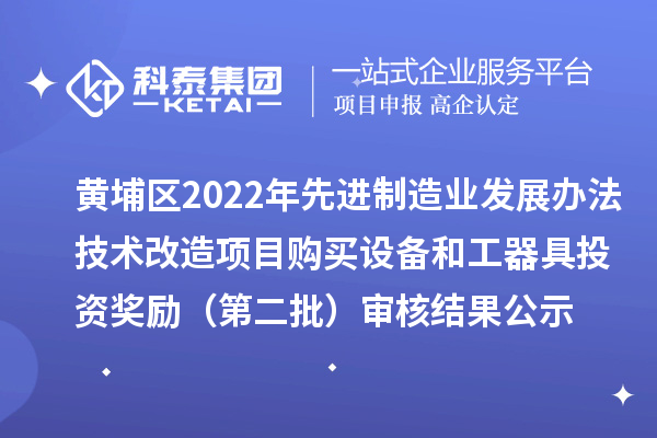 黃埔區(qū)2022年先進制造業(yè)發(fā)展辦法技術改造項目購買設備和工器具投資獎勵(第二批)審核結果公示