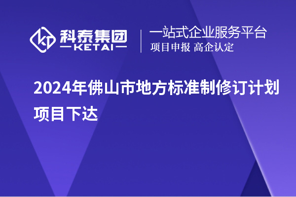 2024年佛山市地方標(biāo)準(zhǔn)制修訂計劃項目下達