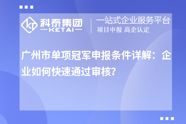 廣州市單項冠軍申報條件詳解：企業(yè)如何快速通過審核？