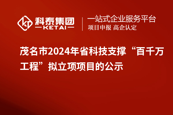 茂名市2024年省科技支撐“百千萬(wàn)工程”擬立項(xiàng)項(xiàng)目的公示