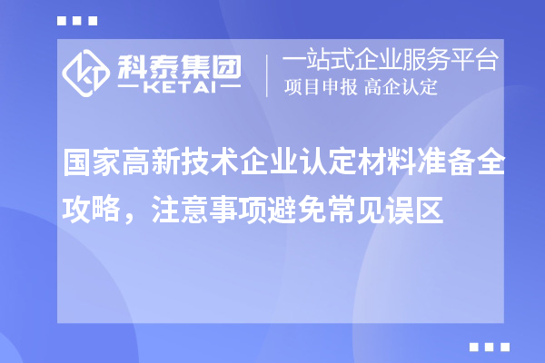 國家高新技術(shù)企業(yè)認定材料準(zhǔn)備全攻略，注意事項避免常見誤區(qū)