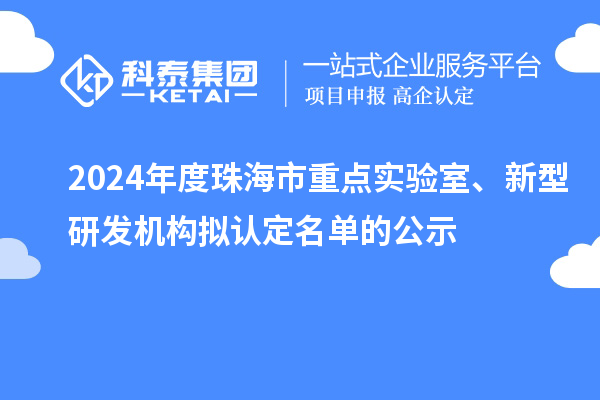 2024年度珠海市重點實驗室、新型研發(fā)機構擬認定名單的公示