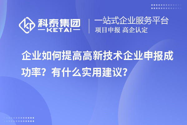 企業(yè)如何提高高新技術(shù)企業(yè)申報(bào)成功率？有什么實(shí)用建議？