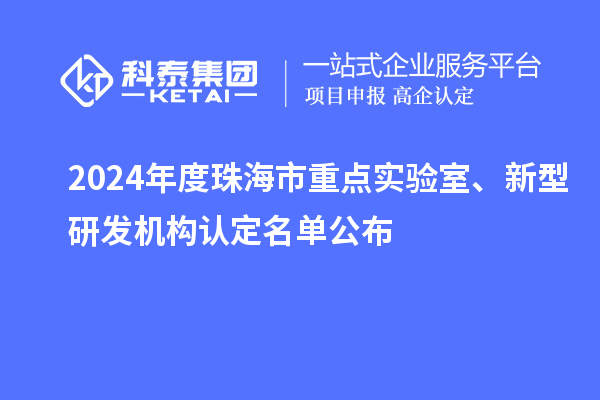 2024年度珠海市重點(diǎn)實(shí)驗(yàn)室、新型研發(fā)機(jī)構(gòu)認(rèn)定名單公布