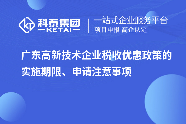 廣東高新技術(shù)企業(yè)稅收優(yōu)惠政策的實施期限、申請注意事項