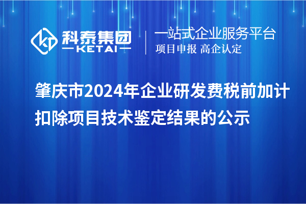 肇慶市2024年企業(yè)研發(fā)費(fèi)稅前加計扣除項(xiàng)目技術(shù)鑒定結(jié)果的公示