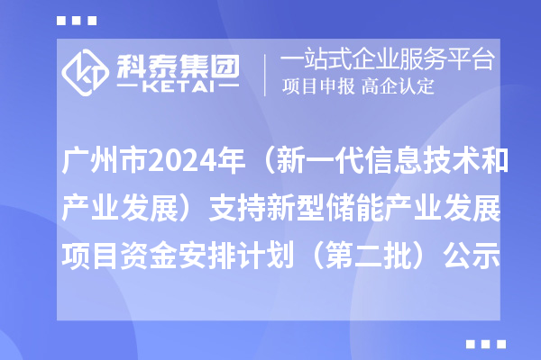 廣州市2024年省級(jí)制造業(yè)專(zhuān)項(xiàng)資金(新一代信息技術(shù)和產(chǎn)業(yè)發(fā)展)支持新型儲(chǔ)能產(chǎn)業(yè)發(fā)展項(xiàng)目資金安排計(jì)劃(第二批)的公示