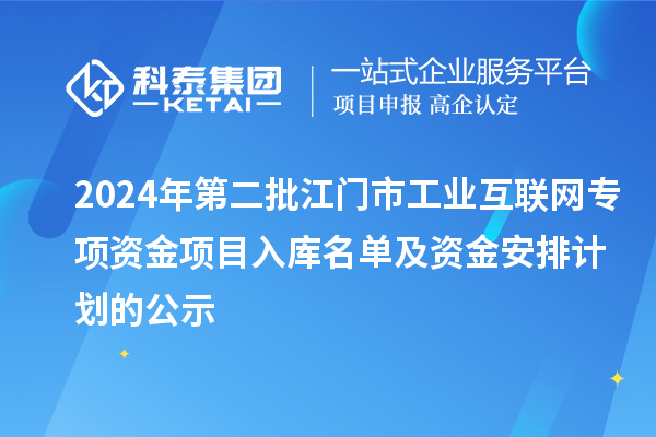 2024年第二批江門市工業(yè)互聯(lián)網(wǎng)專項(xiàng)資金項(xiàng)目入庫(kù)名單及資金安排計(jì)劃的公示