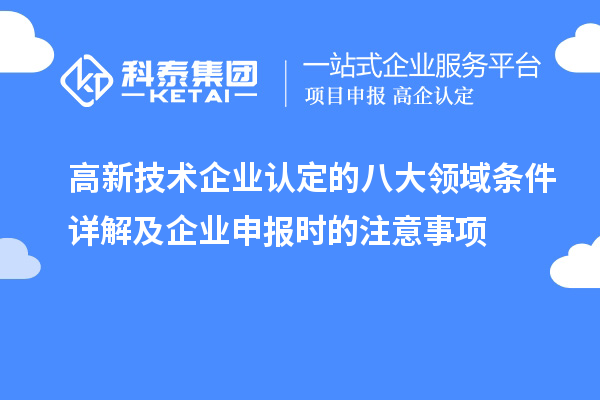 <a href=http://www.0753rcw.com target=_blank class=infotextkey>高新技術(shù)企業(yè)認(rèn)定</a>的八大領(lǐng)域條件詳解及企業(yè)申報(bào)時(shí)的注意事項(xiàng)