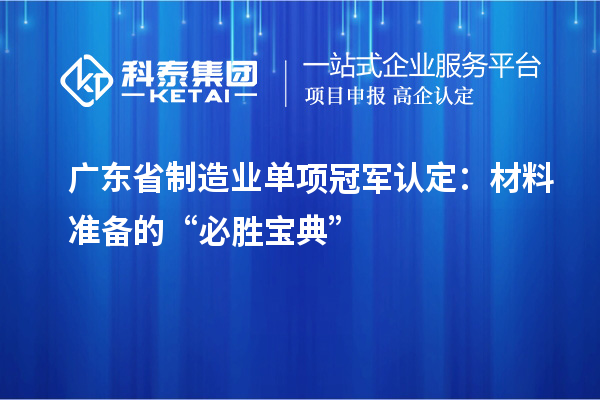 廣東省制造業(yè)單項(xiàng)冠軍認(rèn)定：材料準(zhǔn)備的“必勝寶典”