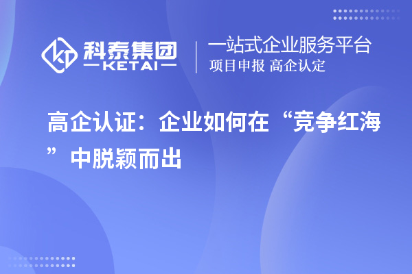 高企認證：企業(yè)如何在“競爭紅?！敝忻摲f而出