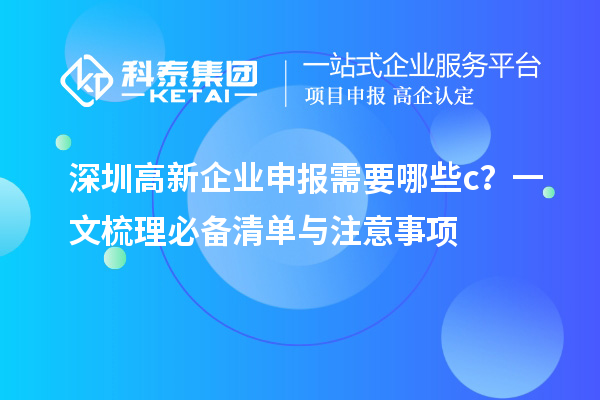 深圳高新企業(yè)申報(bào)需要哪些c？一文梳理必備清單與注意事項(xiàng)