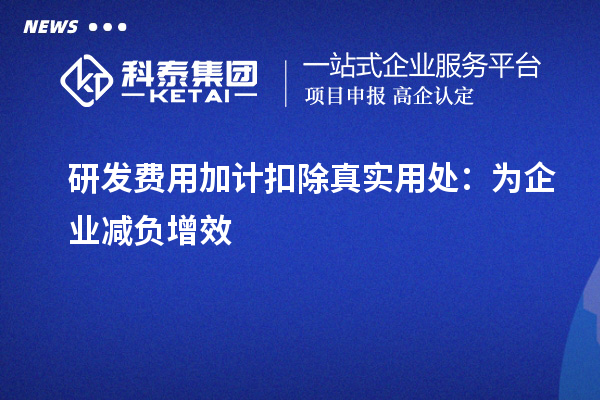 研發(fā)費用加計扣除真實用處：為企業(yè)減負(fù)增效