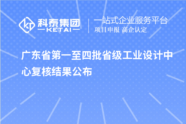 廣東省第一至四批省級工業(yè)設計中心復核結(jié)果公布