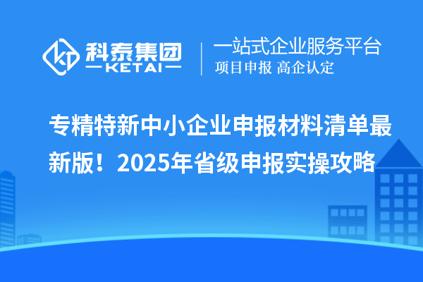 專精特新中小企業(yè)申報材料清單最新版！2025年省級申報實操攻略