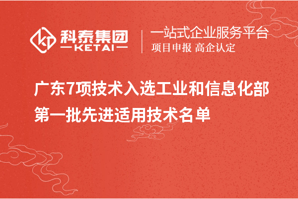 廣東7項技術(shù)入選工業(yè)和信息化部第一批先進(jìn)適用技術(shù)名單