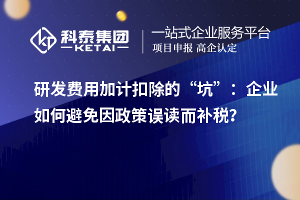 研發(fā)費用加計扣除的“坑”：企業(yè)如何避免因政策誤讀而補稅？