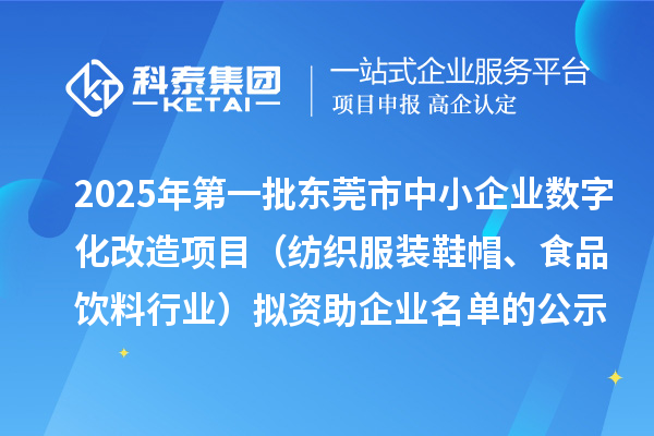 2025年第一批東莞市中小企業(yè)數(shù)字化改造項目（紡織服裝鞋帽、食品飲料行業(yè)）擬資助企業(yè)名單的公示