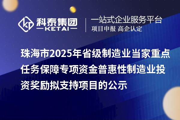 珠海市2025年省級制造業(yè)當(dāng)家重點(diǎn)任務(wù)保障專項(xiàng)資金普惠性制造業(yè)投資獎(jiǎng)勵(lì)擬支持項(xiàng)目的公示