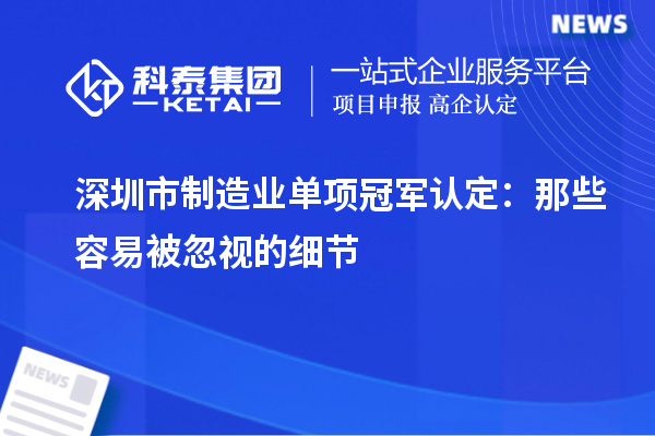 深圳市制造業(yè)單項(xiàng)冠軍認(rèn)定：那些容易被忽視的細(xì)節(jié)