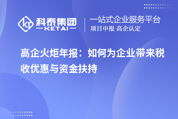 高企火炬年報(bào):如何為企業(yè)帶來(lái)稅收優(yōu)惠與資金扶持