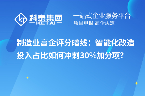 制造業(yè)高企評分暗線：智能化改造投入占比如何沖刺30%加分項？
