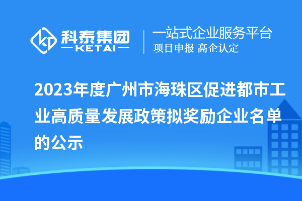 2023年度廣州市海珠區(qū)促進(jìn)都市工業(yè)高質(zhì)量發(fā)展政策擬獎勵企業(yè)名單的公示