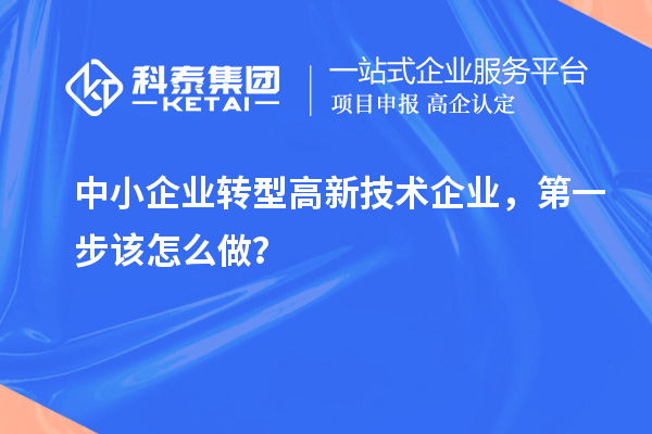 中小企業(yè)轉型高新技術企業(yè)，第一步該怎么做？