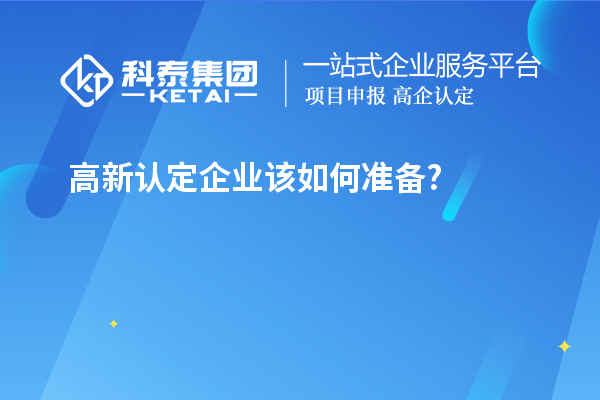 高新認(rèn)定企業(yè)該如何準(zhǔn)備?