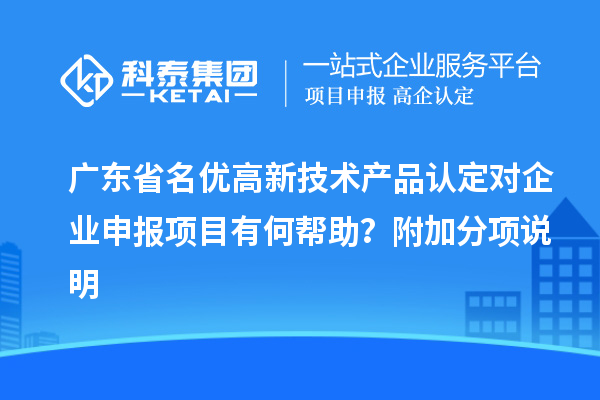 廣東省<a href=http://www.0753rcw.com/fuwu/mingyougaopin.html target=_blank class=infotextkey>名優(yōu)高新技術產品</a>認定對企業(yè)申報項目有何幫助？附加分項說明