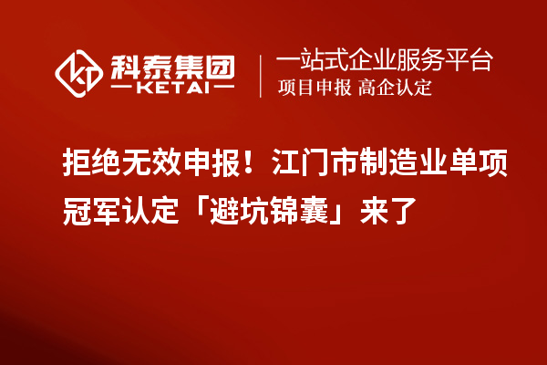 拒絕無效申報！江門市制造業(yè)單項冠軍認定「避坑錦囊」來了