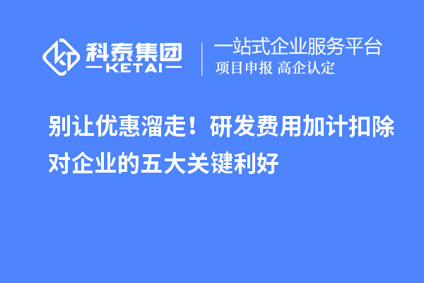 別讓優(yōu)惠溜走！研發(fā)費用加計扣除對企業(yè)的五大關(guān)鍵利好
