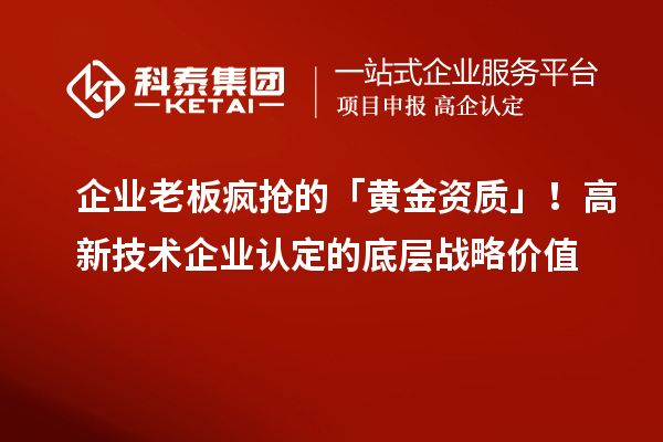 企業(yè)老板瘋搶的「黃金資質(zhì)」！高新技術(shù)企業(yè)認(rèn)定的底層戰(zhàn)略價值
