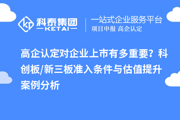 高企認(rèn)定對企業(yè)上市有多重要？科創(chuàng)板/新三板準(zhǔn)入條件與估值提升案例分析