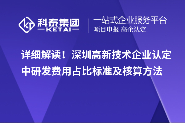 詳細解讀！深圳高新技術企業(yè)認定中研發(fā)費用占比標準及核算方法