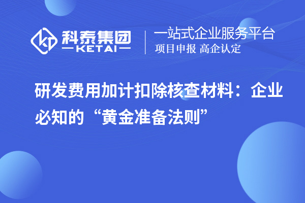 研發(fā)費(fèi)用加計(jì)扣除核查材料：企業(yè)必知的“黃金準(zhǔn)備法則”