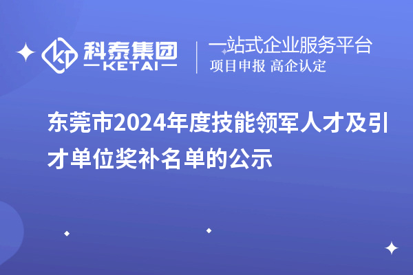 東莞市2024年度技能領(lǐng)軍人才及引才單位獎補(bǔ)名單的公示