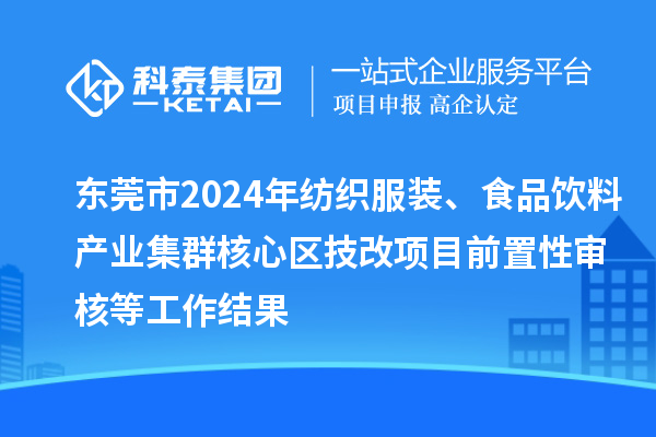 東莞市2024年紡織服裝、食品飲料產(chǎn)業(yè)集群核心區(qū)技改項(xiàng)目前置性審核等工作結(jié)果