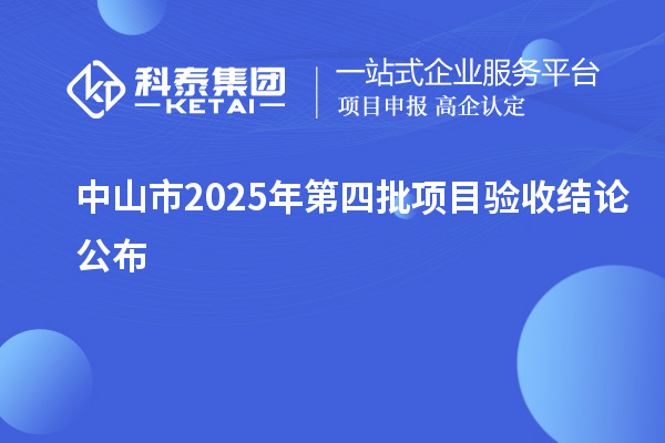 中山市2025年第四批項(xiàng)目驗(yàn)收結(jié)論公布