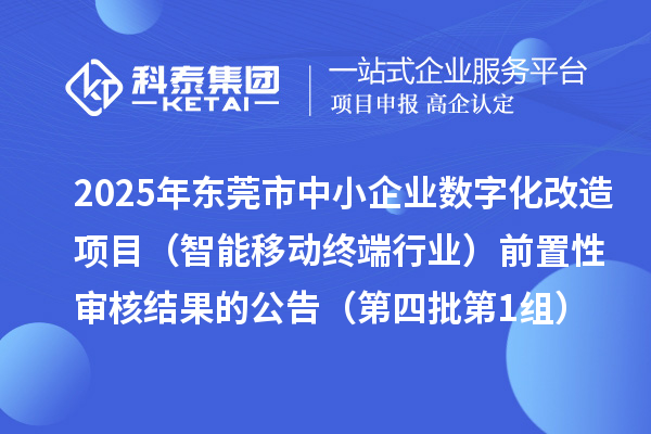 2025年東莞市中小企業(yè)數(shù)字化改造項(xiàng)目（智能移動(dòng)終端行業(yè)）前置性審核結(jié)果的公告（第四批第1組）