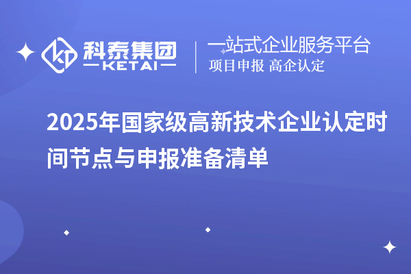 2025年國(guó)家級(jí)高新技術(shù)企業(yè)認(rèn)定時(shí)間節(jié)點(diǎn)與申報(bào)準(zhǔn)備清單