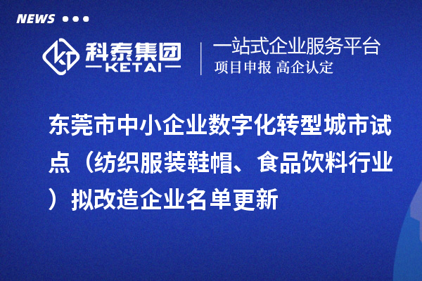 東莞市中小企業(yè)數(shù)字化轉型城市試點(紡織服裝鞋帽、食品飲料行業(yè))擬改造企業(yè)名單更新